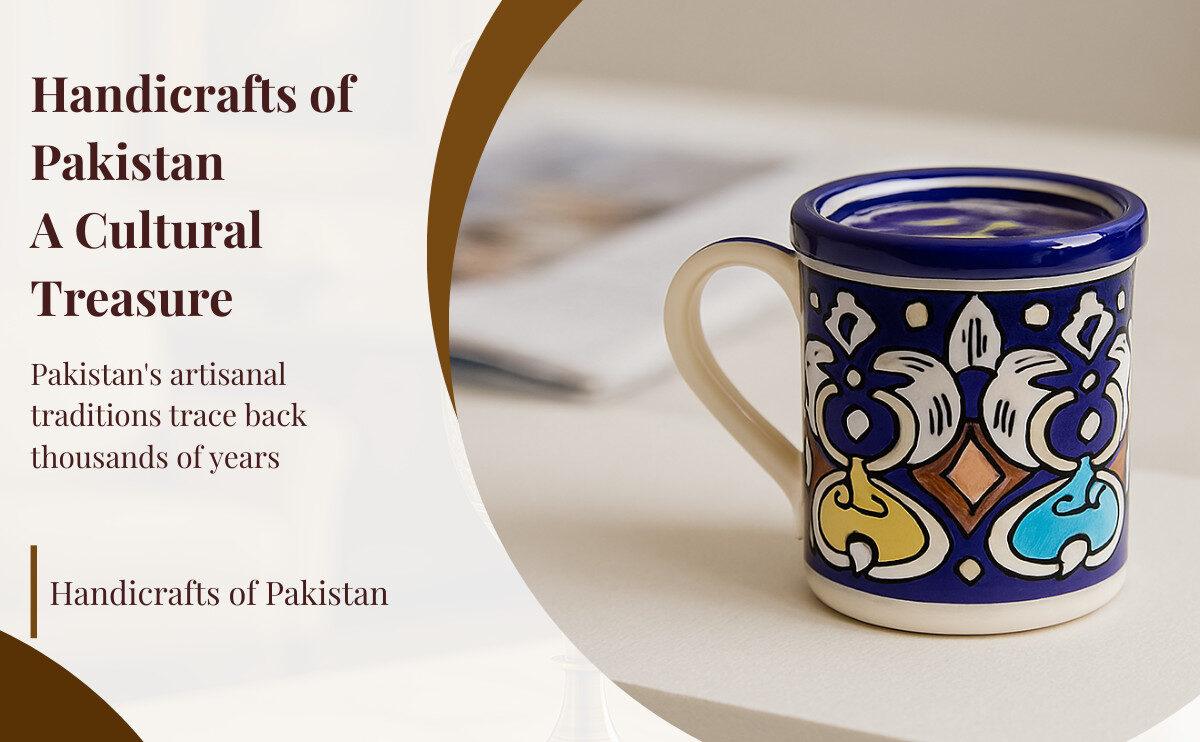 Handicrafts of Pakistan – A Cultural Treasure
